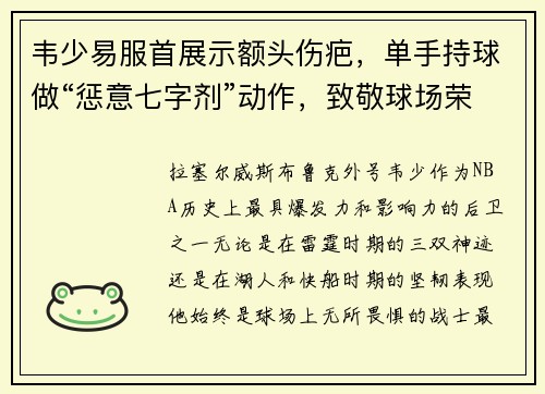 韦少易服首展示额头伤疤，单手持球做“惩意七字剂”动作，致敬球场荣耀！
