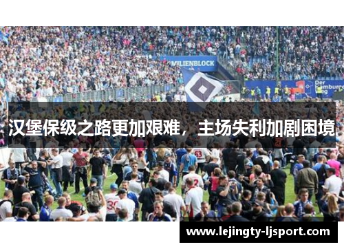 汉堡保级之路更加艰难，主场失利加剧困境