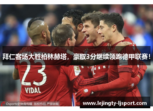 拜仁客场大胜柏林赫塔，豪取3分继续领跑德甲联赛！