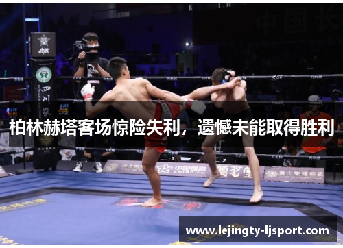 柏林赫塔客场惊险失利，遗憾未能取得胜利