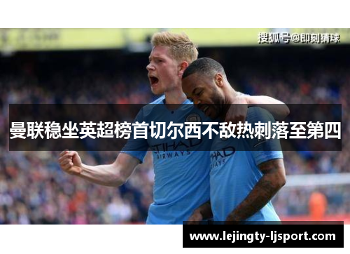 曼联稳坐英超榜首切尔西不敌热刺落至第四