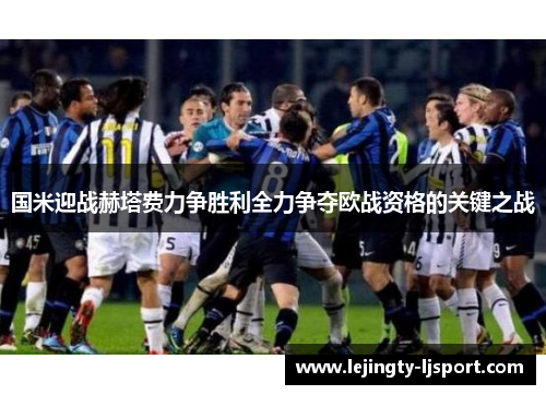 国米迎战赫塔费力争胜利全力争夺欧战资格的关键之战